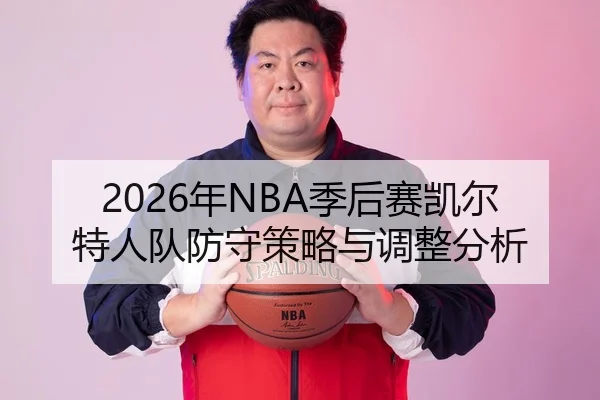 2026年NBA季后赛凯尔特人队防守策略与调整分析